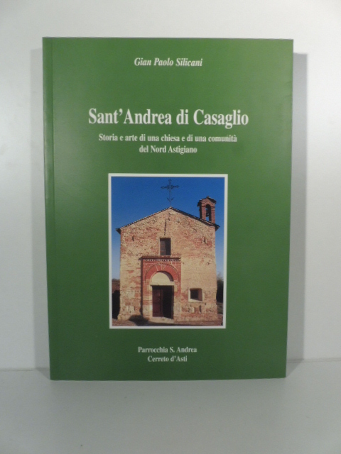 Sant'Andrea di Casaglio. Storia e arte di una chiesa e di una comunità del Nord Astigiano